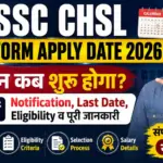 SSC CHSL Form Apply Date 2026: आवेदन कब शुरू होगा? जानें Notification, Last Date, Eligibility व पूरी जानकारी